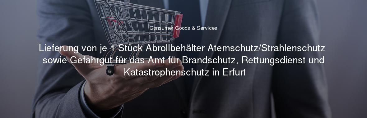Lieferung von je 1 Stück Abrollbehälter Atemschutz/Strahlenschutz sowie Gefahrgut für das Amt für Brandschutz, Rettungsdienst und Katastrophenschutz in Erfurt