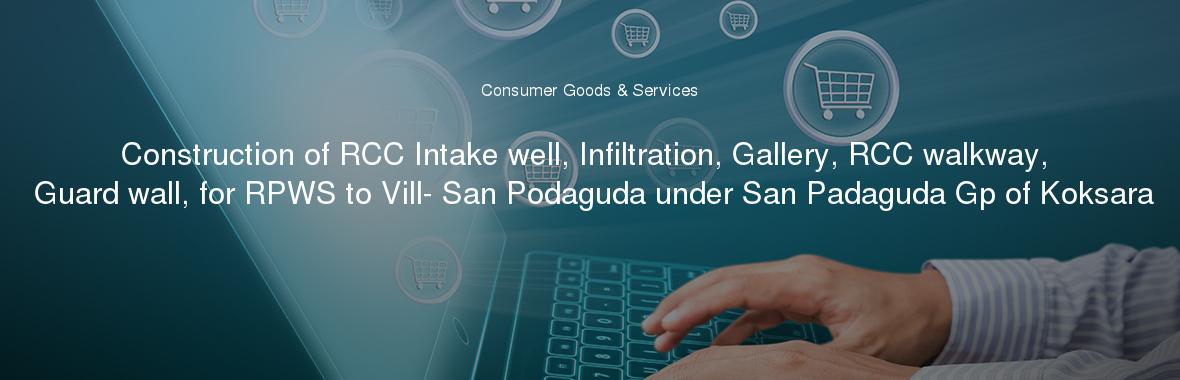 Construction of RCC Intake well, Infiltration, Gallery, RCC walkway, Guard wall, for RPWS to Vill- San Podaguda under San Padaguda Gp of Koksara