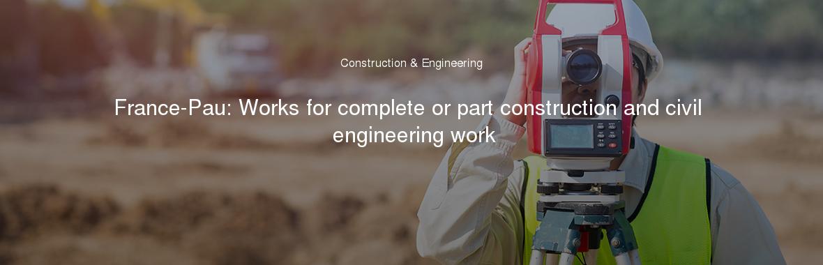 France-Pau: Works for complete or part construction and civil engineering work