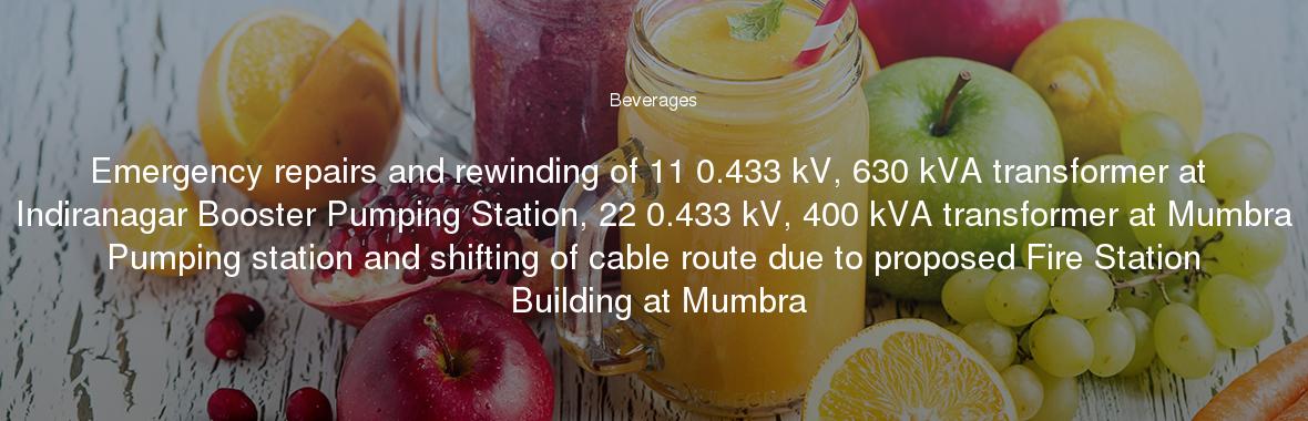 Emergency repairs and rewinding of 11 0.433 kV, 630 kVA transformer at Indiranagar Booster Pumping Station, 22 0.433 kV, 400 kVA transformer at Mumbra Pumping station and shifting of cable route due to proposed Fire Station Building at Mumbra