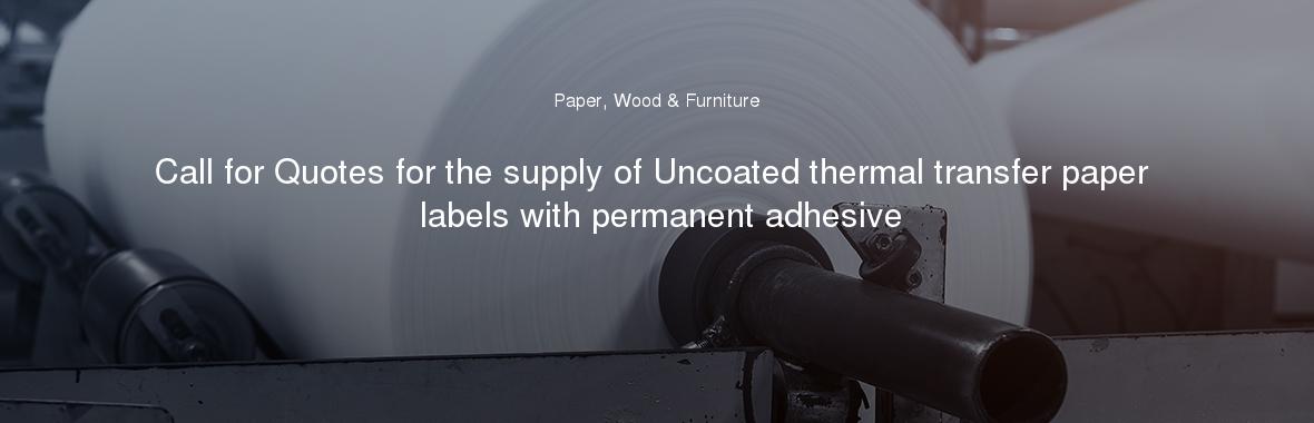 Call for Quotes for the supply of Uncoated thermal transfer paper labels with permanent adhesive