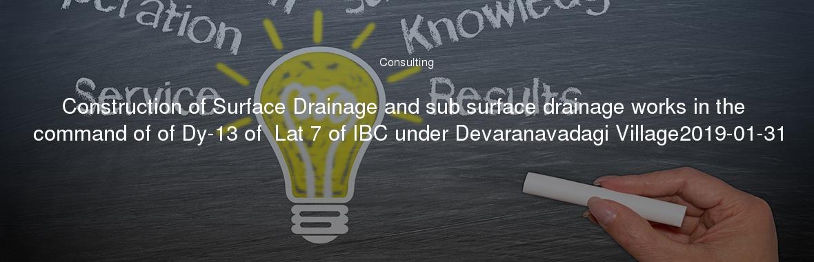 Construction of Surface Drainage and sub surface drainage works in the command of of Dy-13 of  Lat 7 of IBC under Devaranavadagi Village2019-01-31