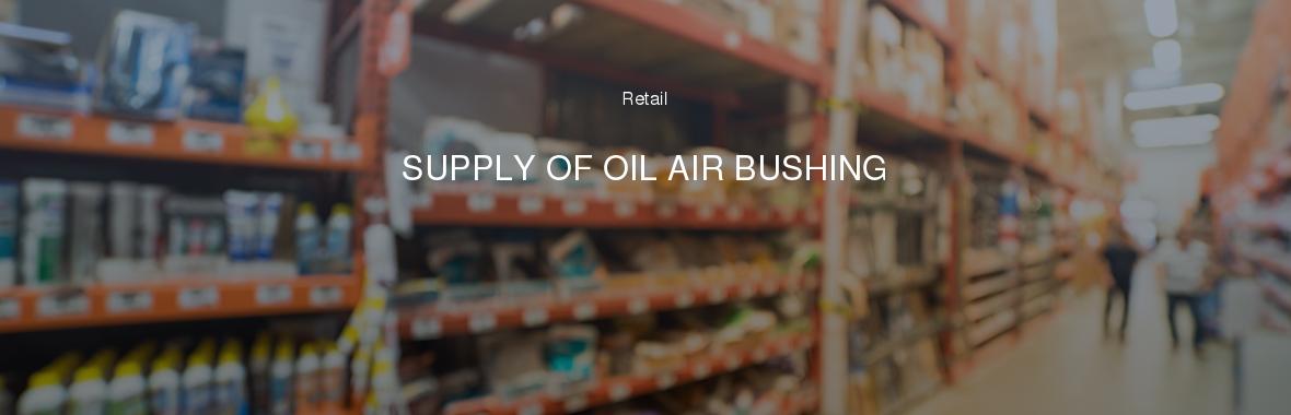 SUPPLY OF OIL AIR BUSHING
