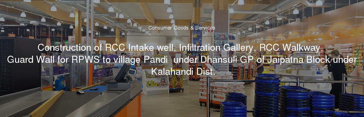 Construction of RCC Intake well, Infiltration Gallery, RCC Walkway, Guard Wall for RPWS to village Pandi  under Dhansuli GP of Jaipatna Block under Kalahandi Dist.
