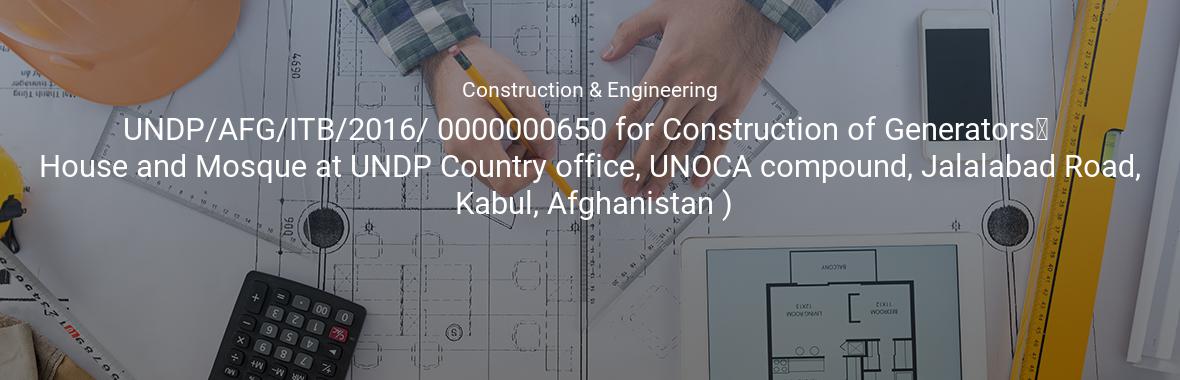 UNDP/AFG/ITB/2016/ 0000000650 for Construction of Generators’ House and Mosque at UNDP Country office, UNOCA compound, Jalalabad Road, Kabul, Afghanistan )